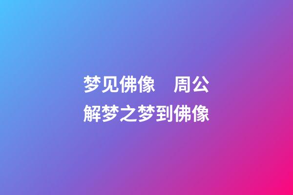 梦见佛像　周公解梦之梦到佛像